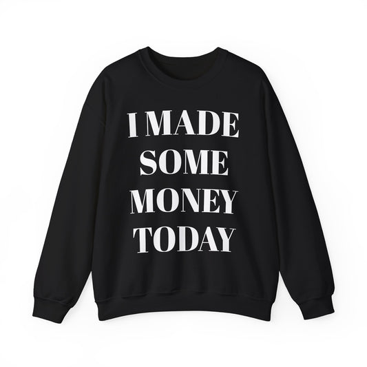 I Made Some Money Today [Sweatshirt]